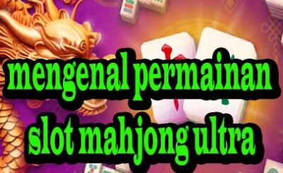 MENGENAL PERMAINAN SLOT KIRIN MAHJONG ULTRA 