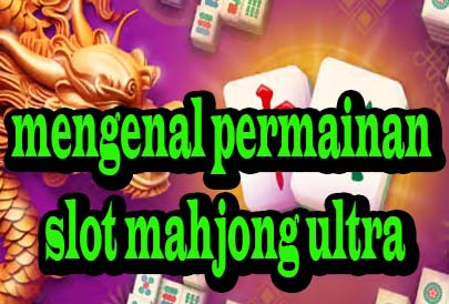 MENGENAL PERMAINAN SLOT KIRIN MAHJONG ULTRA 